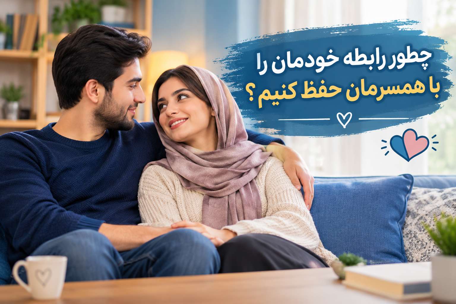 چطور رابطه خودمان را با همسرمان حفظ کنیم ؟